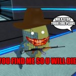 Mr.P | MR.P STOP YOUR EVIL PLANS; YOU FIND ME SO U WILL DIE | image tagged in mrp | made w/ Imgflip meme maker