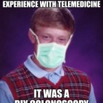 You do not have to post the pictures on social media | HAD HIS FIRST EXPERIENCE WITH TELEMEDICINE; IT WAS A DIY COLONOSCOPY | image tagged in bad luck brian surgical mask,diy colonoscopy,telemedicine,social media,that had to hurt,you are next | made w/ Imgflip meme maker