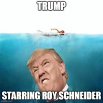 Jaws_Poster | TRUMP; STARRING ROY SCHNEIDER | image tagged in jaws_poster | made w/ Imgflip meme maker