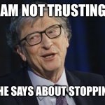 BillWTF | I AM NOT TRUSTING.. ANYTHING HE SAYS ABOUT STOPPING VIRUSES | image tagged in billwtf | made w/ Imgflip meme maker