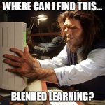 Cave man | WHERE CAN I FIND THIS... BLENDED LEARNING? | image tagged in cave man | made w/ Imgflip meme maker