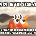 I'm on my way | 2020 IN THE YEAR 2019; 2020; I'M ON MY WAY! I'M BRINGING MURDER HORNETS AND THE CORONAVIRUS, PLUS SOME FIRES SO I'M ON MY WAY! | image tagged in i'm on my way,amazing,2020,murder hornets,coronavirus,fire | made w/ Imgflip meme maker