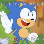Sonic Mania/Forces High Five Template | Let's take a lunch break. But first, give us a high five. | image tagged in sonic mania/forces high five template | made w/ Imgflip meme maker