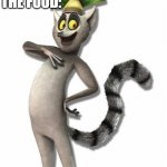 King Julian | MOM: THE FOOD IS NOT THAT HOT; THE FOOD: | image tagged in king julian | made w/ Imgflip meme maker