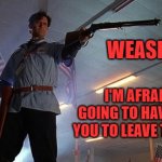 Brain weasel eviction | WEASELS! I'M AFRAID I'M GOING TO HAVE TO ASK YOU TO LEAVE THE BRAIN | image tagged in leave the store,ash williams,army of darkness,memes | made w/ Imgflip meme maker