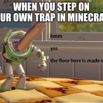 minecraft in a nutshell | WHEN YOU STEP ON YOUR OWN TRAP IN MINECRAFT; LAVA | image tagged in buzz lightyear hmm yes | made w/ Imgflip meme maker