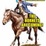 Paul Revere | THE HORNETS ARE COMING! THE HORNETS ARE COMING! | image tagged in paul revere | made w/ Imgflip meme maker