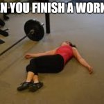 Workout | WHEN YOU FINISH A WORKOUT | image tagged in workout | made w/ Imgflip meme maker