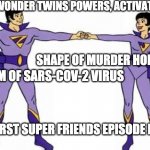 Worst Super Friends Episode Ever | WONDER TWINS POWERS, ACTIVATE! SHAPE OF MURDER HORNET; FORM OF SARS-COV-2 VIRUS; WORST SUPER FRIENDS EPISODE EVER | image tagged in wonder twins | made w/ Imgflip meme maker
