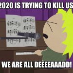 Tweek playing piano | 2020 IS TRYING TO KILL US! WE ARE ALL DEEEEAAADD! | image tagged in tweek playing piano,2020,south park,tweek,memes | made w/ Imgflip meme maker