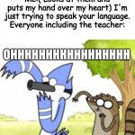 I made that one up. | Classmate: OMG your so stupid!
Me:( Looks at them and puts my hand over my heart) I'm just trying to speak your language.
Everyone including | image tagged in regular show ohhh,oooohhhh,roasted,class,shut up,stupid | made w/ Imgflip meme maker