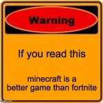 warning sign minecraft | If you read this; minecraft is a better game than fortnite | image tagged in memes | made w/ Imgflip meme maker