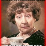 Old Scottish women | OF COURSE WE OLD SCOTS WOMEN AGE WELL; AWA' AN BILE YER HEID IF YA THOT ODERWISE LAD | image tagged in old lady tea,scottish,age well,beauty,memes | made w/ Imgflip meme maker
