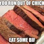 BIF ONLY | IF YOU RUN OUT OF CHICKEN; EAT SOME BIF | image tagged in bif | made w/ Imgflip meme maker
