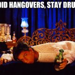 Devdas | AVOID HANGOVERS, STAY DRUNK! | image tagged in devdas | made w/ Imgflip meme maker