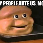 Sad Bread | WHY PEOPLE HATE US, MOM? | image tagged in sad bread | made w/ Imgflip meme maker