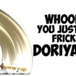 Whoops!  You just got frickin doriyah'd!