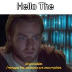 impossible perhaps the archives are incomplete | Hello The | image tagged in impossible perhaps the archives are incomplete | made w/ Imgflip meme maker