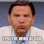 I blow the wind of God | I PUI THE WIND OF GOD | image tagged in i blow the wind of god | made w/ Imgflip meme maker