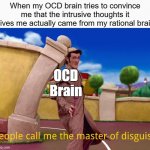 OCD Brain Trying to Trick You | When my OCD brain tries to convince me that the intrusive thoughts it gives me actually came from my rational brain; OCD Brain | image tagged in master of disguise lazy town,disguise,ocd,obsessive-compulsive,anxiety | made w/ Imgflip meme maker