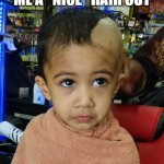 promished | YOU PROMISED ME A "NICE" HAIR CUT; AND , I GOT THIS.. | image tagged in hair cut,ditched,halfway | made w/ Imgflip meme maker