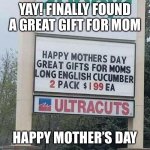 HAPPY MOTHER’S DAY | YAY! FINALLY FOUND A GREAT GIFT FOR MOM; HAPPY MOTHER’S DAY | image tagged in happy mother's day,mothers day,mom,funny,memes,dark humor | made w/ Imgflip meme maker