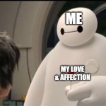 Have a good day | ME; YOU; MY LOVE & AFFECTION | image tagged in customer support baymax,support | made w/ Imgflip meme maker
