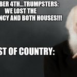 Darwin | NOVEMBER 4TH...TRUMPSTERS:  WE LOST THE PRESIDENCY AND BOTH HOUSES!!! REST OF COUNTRY: | image tagged in darwin | made w/ Imgflip meme maker