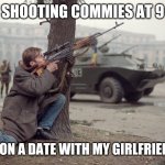 Life during revolution be like... | SHOOTING COMMIES AT 9; GOING ON A DATE WITH MY GIRLFRIEND AT 5 | image tagged in romanian revolution pubg | made w/ Imgflip meme maker