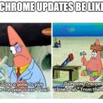 Patrick Science (Correct Text Boxes) | CHROME UPDATES BE LIKE; Removing "reopen closed tab" from the menu; Adding a game to play when the page doesn't load | image tagged in patrick science correct text boxes | made w/ Imgflip meme maker