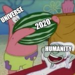 Patrick watermelon (Fixed Text Boxes) | UNIVERSE; 2020; HUMANITY | image tagged in patrick watermelon fixed text boxes | made w/ Imgflip meme maker