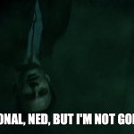 Nothing personal Ned, but I'm not going anywhere. | NOTHING PERSONAL, NED, BUT I'M NOT GOING ANYWHERE. | image tagged in nothing personal ned but i'm not going anywhere,doctor doom,fantastic four,julian mcmahon | made w/ Imgflip meme maker