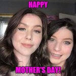 Mother daughter | HAPPY; MOTHER'S DAY! | image tagged in mother daughter | made w/ Imgflip meme maker
