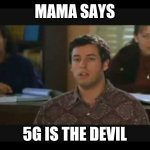 Mama says | MAMA SAYS; 5G IS THE DEVIL | image tagged in mama says | made w/ Imgflip meme maker