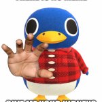 Roald from Animal Crossing | THERE IS NO MEME; GIVE ME YOUR KIDNEYS | image tagged in roald | made w/ Imgflip meme maker