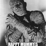 Mummys ghost | HAPPY MUMMY'S DAY TO ALL THE MUMMY'S | image tagged in mummys ghost | made w/ Imgflip meme maker