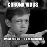 Anthony twilight zone | CORONA VIRUS; I WISH YOU OUT TO THE CORNFIELD | image tagged in anthony twilight zone | made w/ Imgflip meme maker