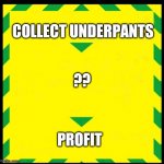 Collect underpants | COLLECT UNDERPANTS; ?? PROFIT | image tagged in control the virus | made w/ Imgflip meme maker