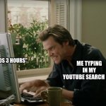 Hehehe... | "FART SOUNDS 3 HOURS"; ME TYPING IN MY YOUTUBE SEARCH BAR | image tagged in bruce almighty typing | made w/ Imgflip meme maker