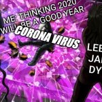 KiibOH NO | ME: THINKING 2020 WILL BE A GOOD YEAR; CORONA VIRUS; LEBRON JAMES DYING; MURDER HORNETS | image tagged in kiib-oh no | made w/ Imgflip meme maker