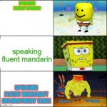 Spongebob strong | SPEAKING FLUENT SPANISH; speaking fluent mandarin; SPEAKING FLUENT MINECRAFT ENCHANTMENT TABLE | image tagged in spongebob strong | made w/ Imgflip meme maker