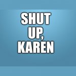 solid blue | SHUT 
UP,
KAREN | image tagged in solid blue,karen,shutup,shut | made w/ Imgflip meme maker