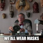 We All Wear Masks | WE ALL WEAR MASKS | image tagged in we all wear masks | made w/ Imgflip meme maker