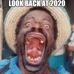 funny face 1 | SOMEDAY WE'LL LOOK BACK AT 2020; AND LAUGH | image tagged in funny face 1,memes,funny,2020,lmao | made w/ Imgflip meme maker
