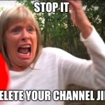 MORGZMOM | STOP IT; DELETE YOUR CHANNEL JILL | image tagged in morgzmom | made w/ Imgflip meme maker