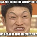 Funny | WHAT YOU LOOK LIKE WHEN YOU LOSE; WW3 BECAUSE TFUE SWEATED ON YOU | image tagged in china man | made w/ Imgflip meme maker