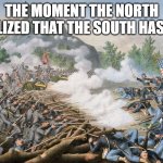 Oil in the South | THE MOMENT THE NORTH REALIZED THAT THE SOUTH HAS OIL. | image tagged in civil war | made w/ Imgflip meme maker