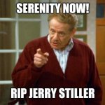 Serenity now | SERENITY NOW! RIP JERRY STILLER | image tagged in festivus frank costanza seinfeld the strike | made w/ Imgflip meme maker