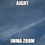 Imma zoom | AIGHT; IMMA ZOOM | image tagged in kermit flying | made w/ Imgflip meme maker