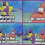 Spongebob is the Man Behind the Slaughter | Uh... purple. Hey Patrick, what am I? No! I'm the Man Behind the Slaughter! What's the difference? | image tagged in hey patrick what am i,the man behind the slaughter | made w/ Imgflip meme maker